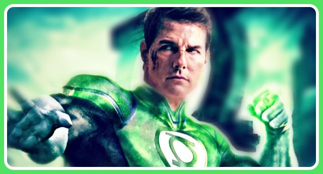 Green Lantern Corps – Tom Cruise is in the Lead to Star as Green Lantern