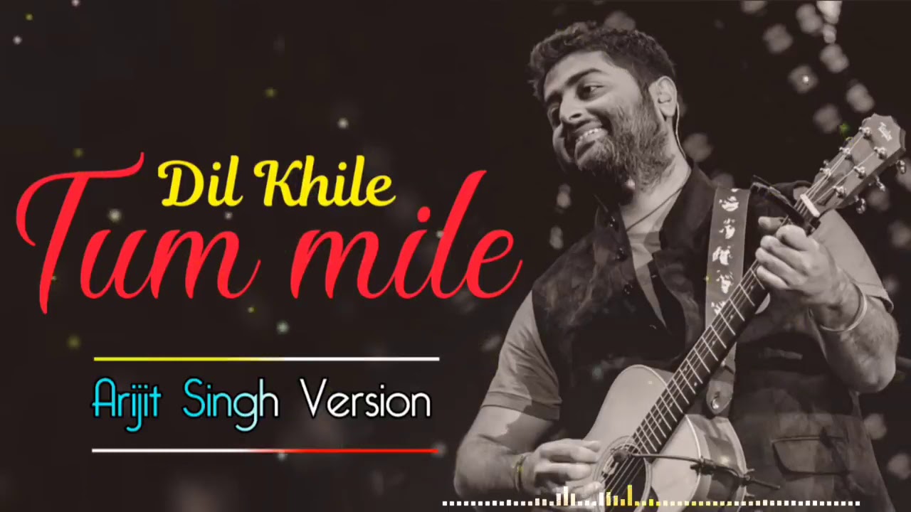 tum mile dil khile arijit singh mp3 download